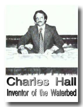Charly Hall, nicht wirklich der Erfinder des Wasserbettes aber er patentierte einige Neuerungen des "modernen" Wasserbettes in den 70iger Jahren.